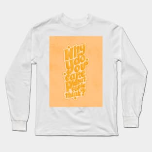 Why do you care what people think? Long Sleeve T-Shirt